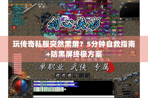 玩传奇私服突然黑屏？5分钟自救指南+防黑屏终极方案
