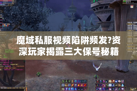 魔域私服视频陷阱频发?资深玩家揭露三大保号秘籍