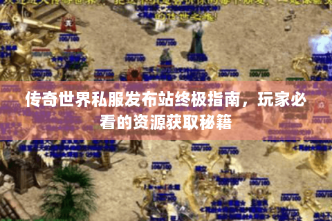 传奇世界私服发布站终极指南，玩家必看的资源获取秘籍