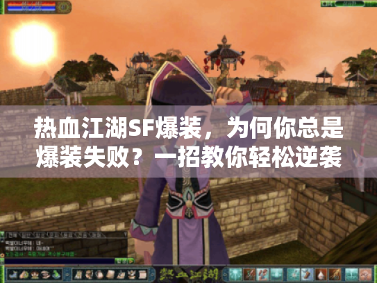 热血江湖SF爆装，为何你总是爆装失败？一招教你轻松逆袭！