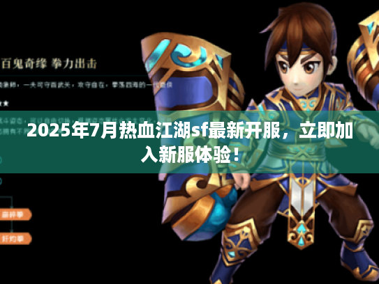 2025年7月热血江湖sf最新开服，立即加入新服体验！