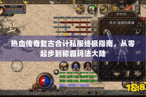 热血传奇复古合计私服终极指南，从零起步到称霸玛法大陆