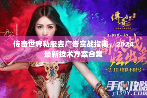 传奇世界私服去广告实战指南，2024最新技术方案合集