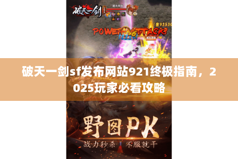 破天一剑sf发布网站921终极指南，2025玩家必看攻略