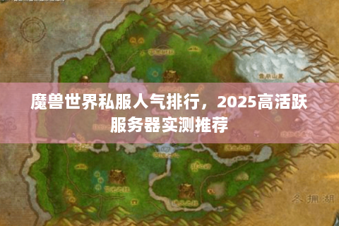 魔兽世界私服人气排行，2025高活跃服务器实测推荐