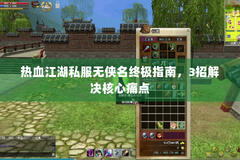 热血江湖私服无侠名终极指南，3招解决核心痛点