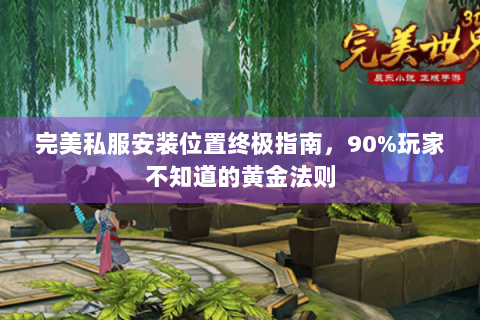 完美私服安装位置终极指南，90%玩家不知道的黄金法则
