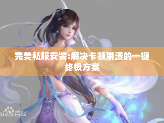 完美私服安装:解决卡顿崩溃的一键终极方案