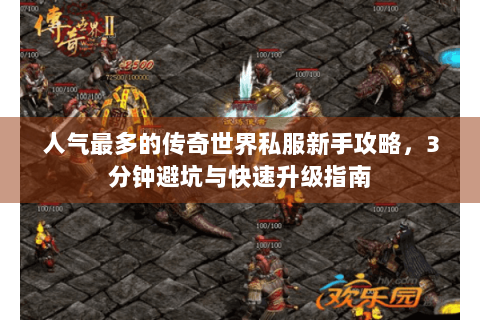 人气最多的传奇世界私服新手攻略，3分钟避坑与快速升级指南