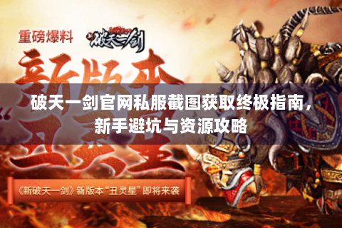 破天一剑官网私服截图获取终极指南，新手避坑与资源攻略