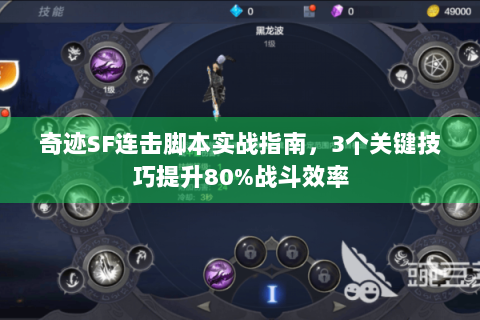 奇迹SF连击脚本实战指南，3个关键技巧提升80%战斗效率