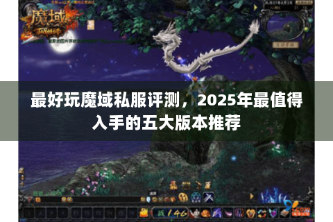 最好玩魔域私服评测，2025年最值得入手的五大版本推荐