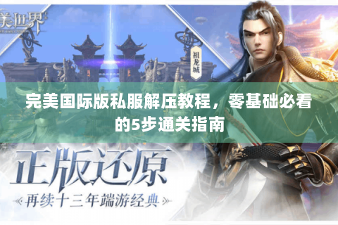 完美国际版私服解压教程，零基础必看的5步通关指南