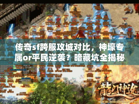 传奇sf跨服攻城对比，神壕专属or平民逆袭？暗藏坑全揭秘