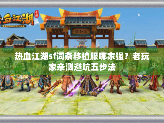 热血江湖sf词条移植服哪家强？老玩家亲测避坑五步法
