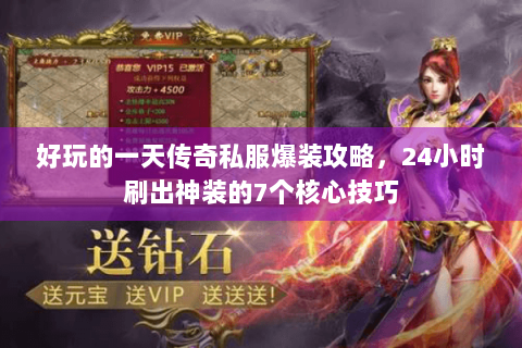 好玩的一天传奇私服爆装攻略，24小时刷出神装的7个核心技巧