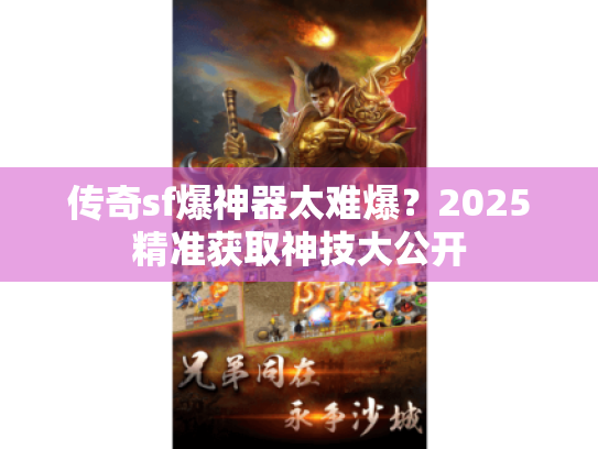 传奇sf爆神器太难爆？2025精准获取神技大公开