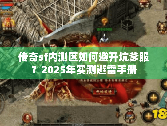 传奇sf内测区如何避开坑爹服？2025年实测避雷手册