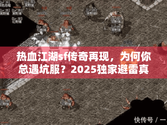 热血江湖sf传奇再现，为何你总遇坑服？2025独家避雷真经解锁！