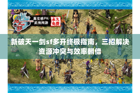 新破天一剑sf多开终极指南，三招解决资源冲突与效率翻倍
