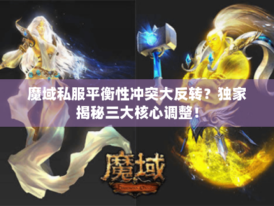 魔域私服平衡性冲突大反转？独家揭秘三大核心调整！