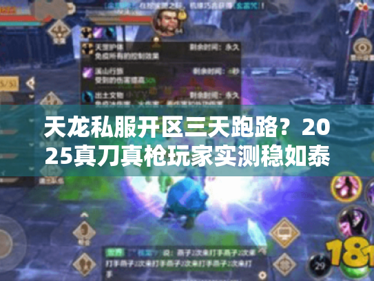 天龙私服开区三天跑路？2025真刀真枪玩家实测稳如泰山推荐服