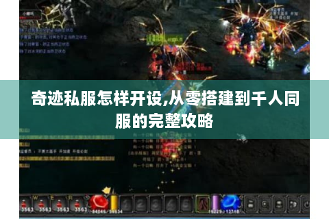 奇迹私服怎样开设,从零搭建到千人同服的完整攻略