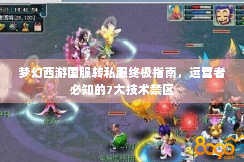 梦幻西游国服转私服终极指南，运营者必知的7大技术禁区