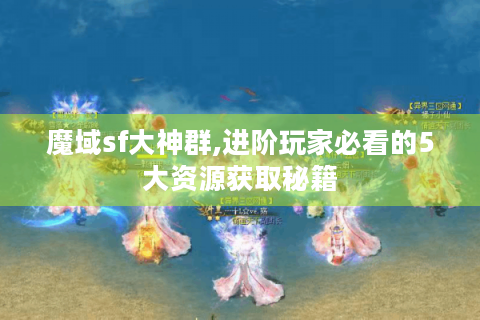 魔域sf大神群,进阶玩家必看的5大资源获取秘籍