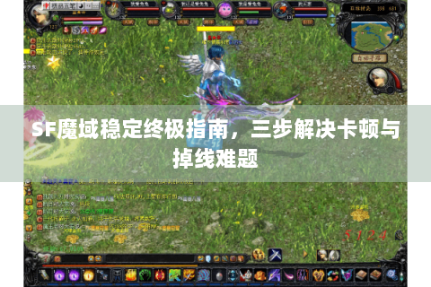 SF魔域稳定终极指南，三步解决卡顿与掉线难题