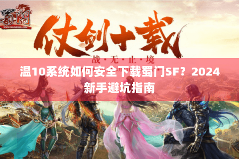 温10系统如何安全下载蜀门SF？2024新手避坑指南
