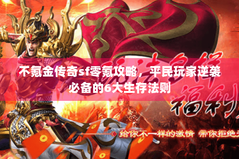 不氪金传奇sf零氪攻略，平民玩家逆袭必备的6大生存法则