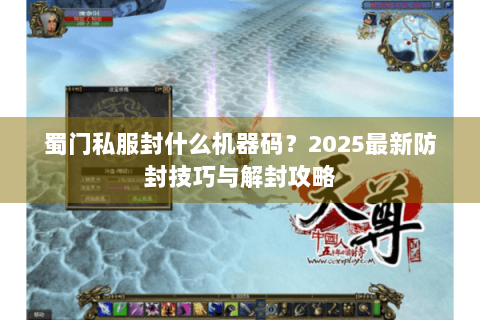 蜀门私服封什么机器码？2025最新防封技巧与解封攻略