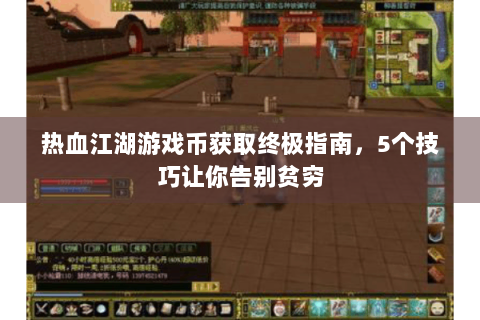 热血江湖游戏币获取终极指南，5个技巧让你告别贫穷