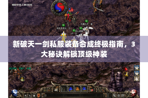 新破天一剑私服装备合成终极指南，3大秘诀解锁顶级神装