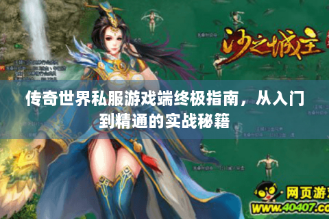 传奇世界私服游戏端终极指南，从入门到精通的实战秘籍