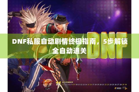DNF私服自动剧情终极指南，5步解锁全自动通关