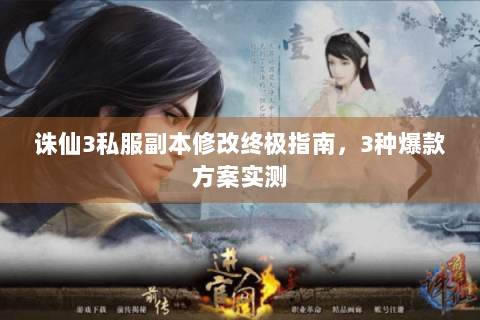 诛仙3私服副本修改终极指南，3种爆款方案实测