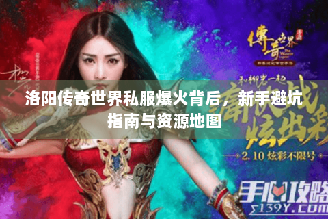 洛阳传奇世界私服爆火背后，新手避坑指南与资源地图