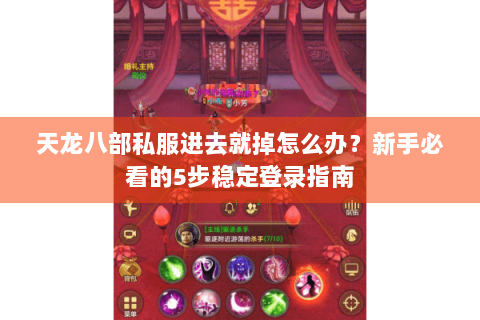 天龙八部私服进去就掉怎么办？新手必看的5步稳定登录指南