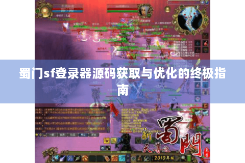 蜀门sf登录器源码获取与优化的终极指南
