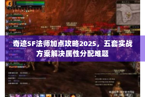 奇迹SF法师加点攻略2025，五套实战方案解决属性分配难题