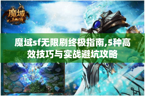 魔域sf无限刷终极指南,5种高效技巧与实战避坑攻略
