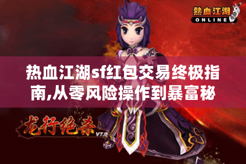热血江湖sf红包交易终极指南,从零风险操作到暴富秘籍大公开