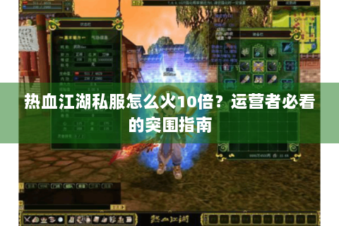 热血江湖私服怎么火10倍？运营者必看的突围指南