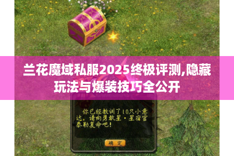 兰花魔域私服2025终极评测,隐藏玩法与爆装技巧全公开