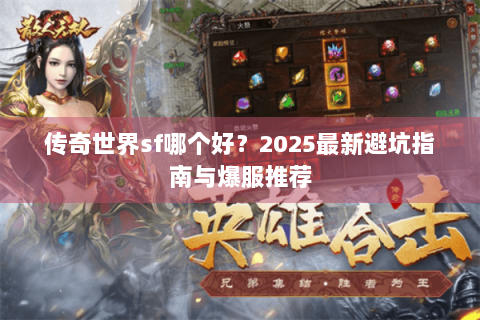 传奇世界sf哪个好？2025最新避坑指南与爆服推荐