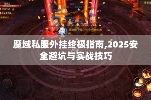 魔域私服外挂终极指南,2025安全避坑与实战技巧