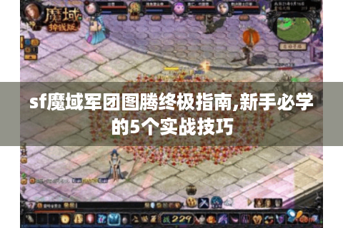 sf魔域军团图腾终极指南,新手必学的5个实战技巧