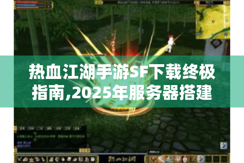 热血江湖手游SF下载终极指南,2025年服务器搭建与资源管理全解析